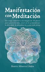 Manifestación con Meditación: Un viaje interior a la magia en 10 pasos para quererte más, creer en ti y manifestar felicidad, abundancia y una vida plena