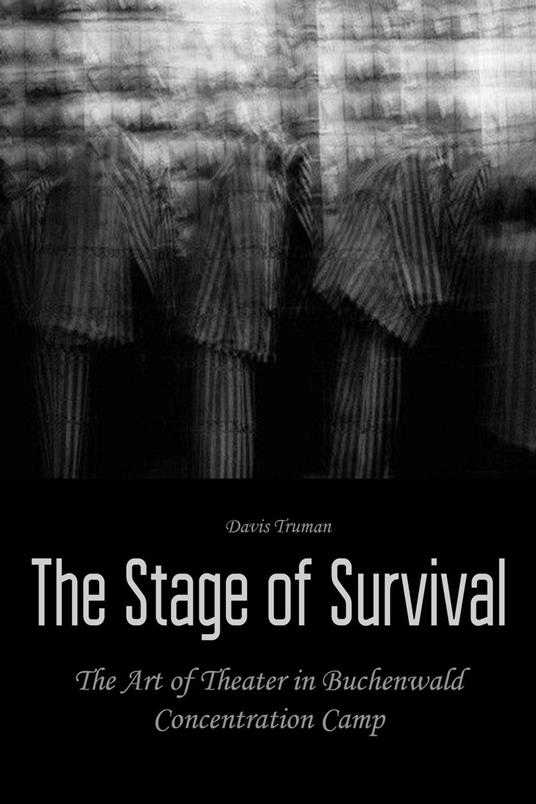 The Stage of Survival The Art of Theater in Buchenwald Concentration Camp