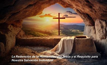 La Redención de la Humanidad por Jesús y el Requisito para Nuestra Salvación Individual - Fernando Davalos - ebook
