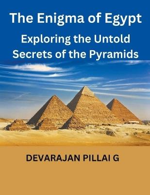 The Enigma of Egypt: Exploring the Untold Secrets of the Pyramids - Devarajan Pillai G - cover