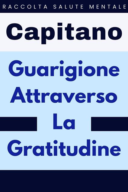Guarigione Attraverso La Gratitudine - Capitano Edizioni - ebook