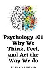 Psychology 101: Why We Think, Feel, and Act the Way We do