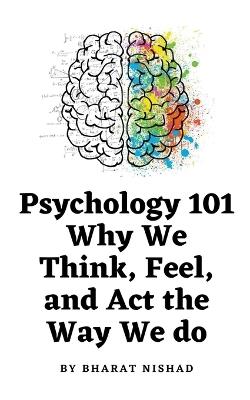 Psychology 101: Why We Think, Feel, and Act the Way We do - Bharat Nishad - cover