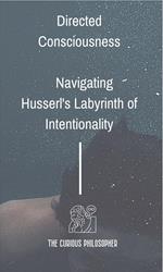 Directed Consciousness : Navigating Husserl's Labyrinth of Intentionality