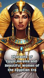 Pharaohs of Egypt,Harems and Beautiful Women of the Egyptian Era