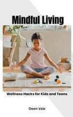Mindful Living: Wellness Hacks for Kids and Teens