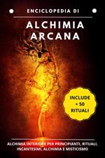 Enciclopedia di Alquimia Arcana: Alchimia interiore per principianti, rituali, incantesimi, alchimia e misticismo