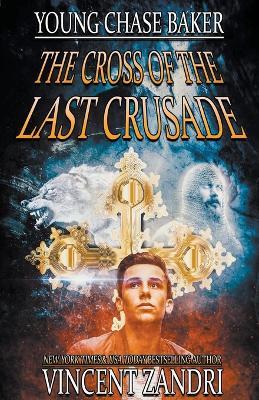 Young Chase Baker and the Cross of the Last Crusade - Vincent Zandri - cover