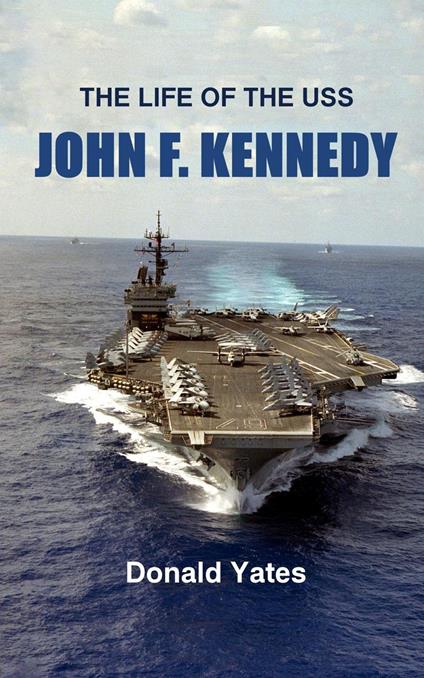 The Life of the USS John F. Kennedy