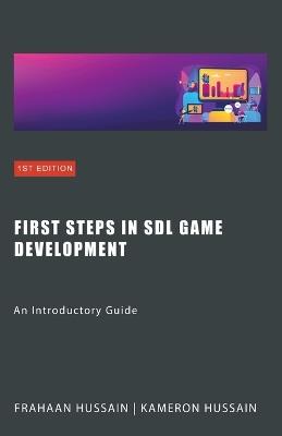 First Steps in SDL Game Development: An Introductory Guide - Kameron Hussain,Frahaan Hussain - cover