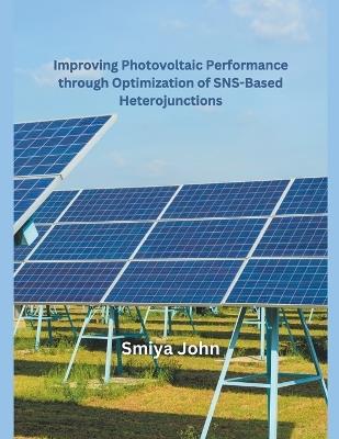 Improving Photovoltaic Performance through Optimization of SNS-Based Heterojunctions - Smiya John - cover