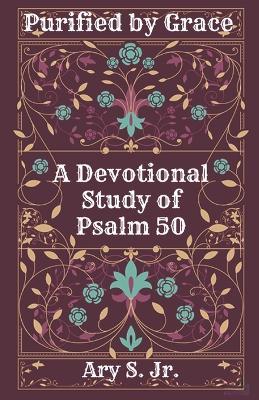 Purified by Grace A Devotional Study of Psalm 50 - Ary S - cover