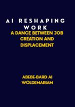 AI: Reshaping Work: A Dance Between Job Creation and Displacement