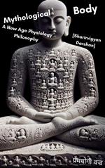 Mythological Body~ A New Age Physiology Philosophy [Sharirvigyan Darshan]