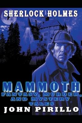 Sherlock Holmes, Mammoth Fantasy, Murder, and Mystery Tales - John Pirillo - cover
