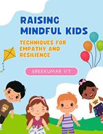 Raising Mindful Kids: Techniques for Empathy and Resilience