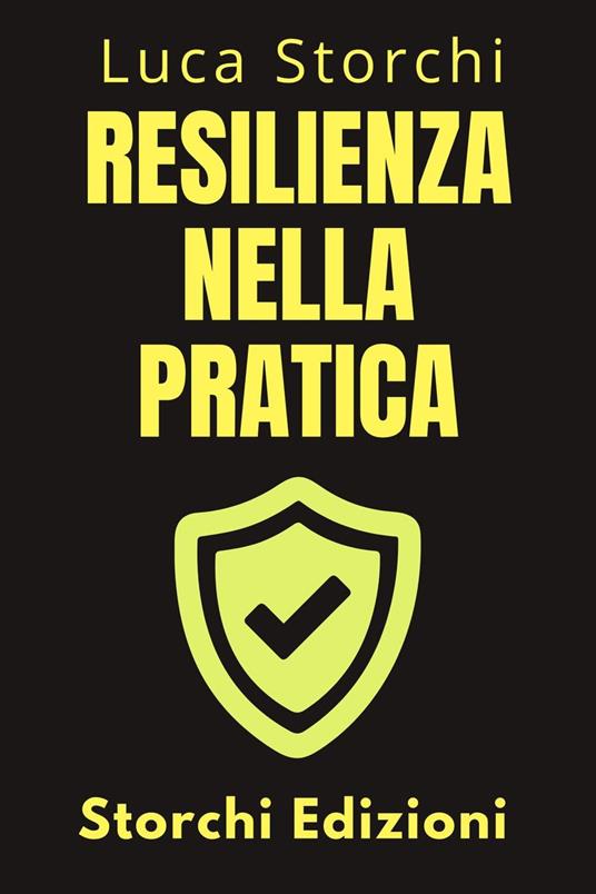 Resilienza Nella Pratica - Come Affrontare La Vita - Storchi Edizioni,Luca Storchi - ebook