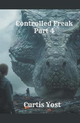 Controlled Freak: Part 4 - Curtis Yost - cover
