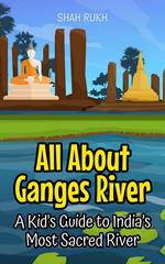 All About Ganges River: A Kid's Guide to India’s Most Sacred River
