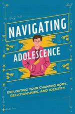 Navigating Adolescence: Exploring Your Changing Body, Relationships, and Identity