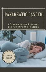 Pancreatic Cancer: A Comprehensive Resource for Patients and Families