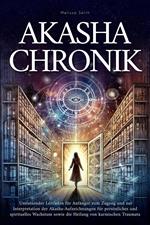 Akasha-Chronik: Umfassender Leitfaden für Anfänger zum Zugang und zur Interpretation der Akasha-Aufzeichnungen für persönliches und spirituelles Wachstum sowie die Heilung von karmischen Traumata