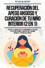 Recuperaci?n del Apego Ansioso y Curaci?n de Tu Ni?o Interior (2 en 1): Supera la Ansiedad y el Pensamiento Excesivo en tus Relaciones, Lib?rate del Trauma Infantil y Establece L?mites