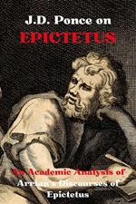 J.D. Ponce on Epictetus: An Academic Analysis of Arrian's Discourses of Epictetus