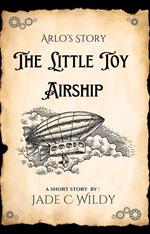 Arlo's Story: The Little Toy Airship (Short Story)