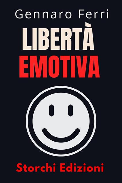 Libertà Emotiva - Storchi Edizioni,Gennaro Ferri - ebook