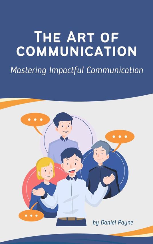 The Art of Communication: Mastering Impactful Communication