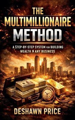 The Multimillionaire Method - A Step-by-Step System for Building Wealth in Any Business - Deshawn Price - cover