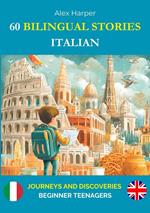 60 Bilingual Stories to Learn Italian : Journeys and Discoveries for Beginner Teenagers