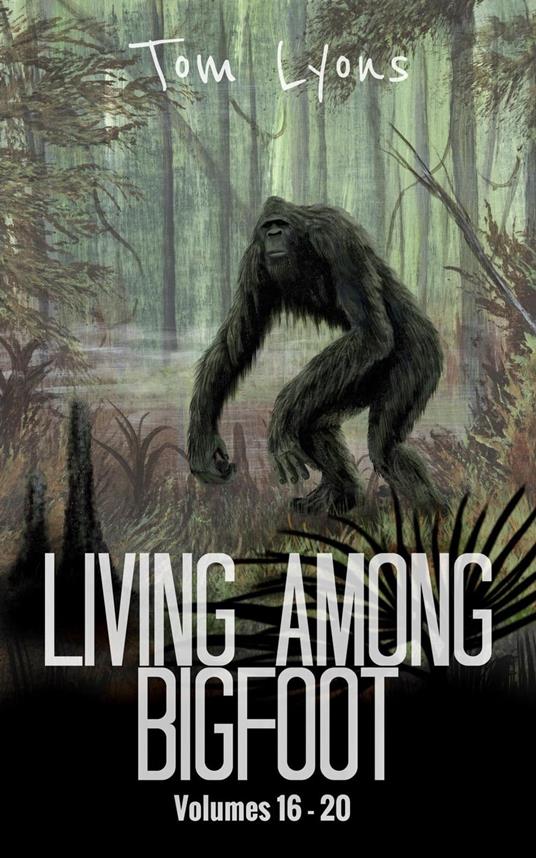 Living Among Bigfoot: Volumes 16-20 (Living Among Bigfoot: Collector's Edition Book 4)