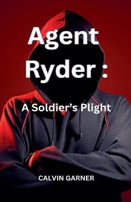 Agent Ryder: A Soldier's Plight - Calvin Garner - cover