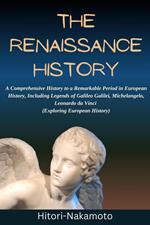 The Renaissance History:A Comprehensive History to a Remarkable Period in European History, Including Legends of Galileo Galilei, Michelangelo, Leonardo da Vinci (Exploring European History)