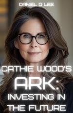 Cathie Wood's Ark: Investing in the Future