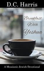 Breakfast With Yeshua - A Messianic Jewish Devotional