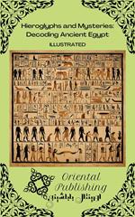 Hieroglyphs and Mysteries: Decoding Ancient Egypt