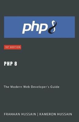 PHP 8: The Modern Web Developer's Guide - Kameron Hussain,Frahaan Hussain - cover