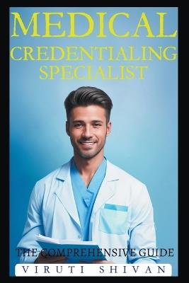 Medical Credentialing Specialist - The Comprehensive Guide - Viruti Satyan Shivan - cover