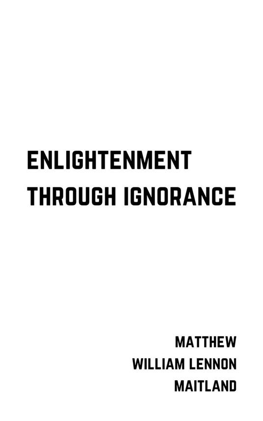 Enlightenment Through Ignorance