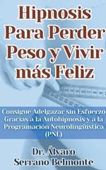 Hipnosis Para Perder Peso y Vivir más Feliz Consigue Adelgazar sin Esfuerzo Gracias a la Autohipnosis y a la Programación Neurolingüística (PNL)