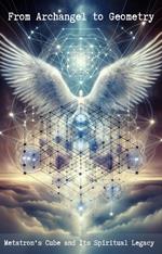 From Archangel to Geometry: Metatron's Cube and Its Spiritual Legacy