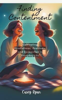 Finding Contentment: Embracing Mindfulness and Gratitude for a Fulfilling Life - Casey Ryan - cover