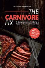 The Carnivore Fix: A Comprehensive Guide to a Nose-to-Tail Meat-Based Diet