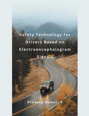 Safety Technology for Drivers Based on Electroencephalogram Signals - Pradeep Kumar S - cover