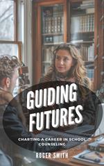 Guiding Futures: Charting a Career in School Counseling