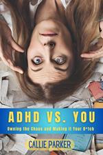 ADHD VS. YOU: Owning the Chaos and Making It Your B*tch