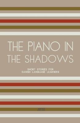 The Piano In The Shadows: Short Stories for Danish Language Learners - Artici Bilingual Books - cover